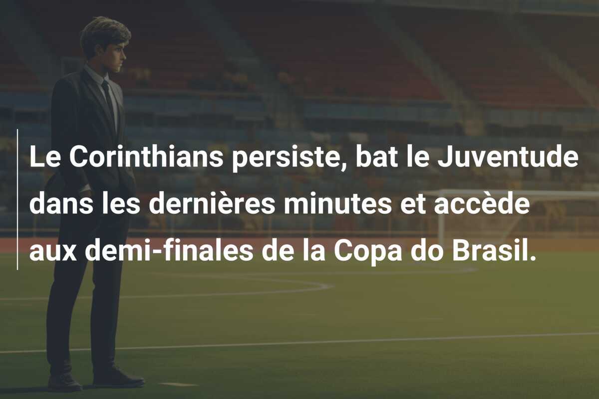 Le Corinthians persiste, bat le Juventude dans les dernières minutes et accède aux demi-finales de la Copa do Brasil.