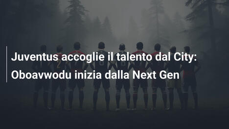 Juventus accoglie il talento dal City: Oboavwodu inizia dalla Next Gen