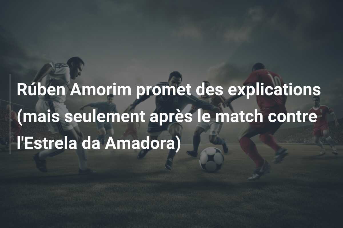 Rúben Amorim promet des explications (mais seulement après le match contre l'Estrela da Amadora)