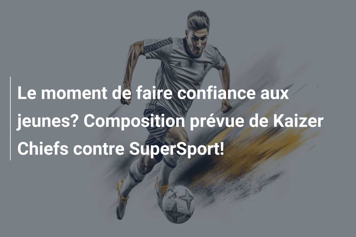 Le moment de faire confiance aux jeunes? Composition prévue de Kaizer Chiefs contre SuperSport!