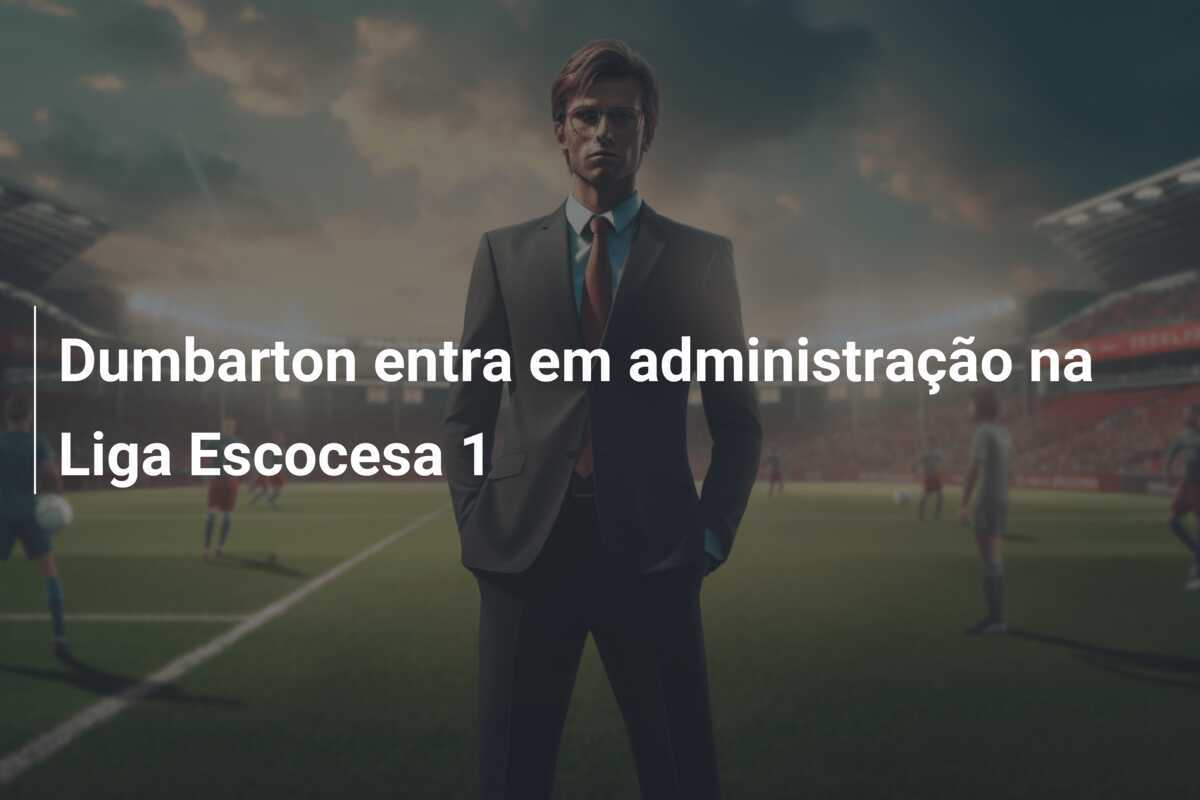 Dumbarton entra em administração na Liga Escocesa 1
