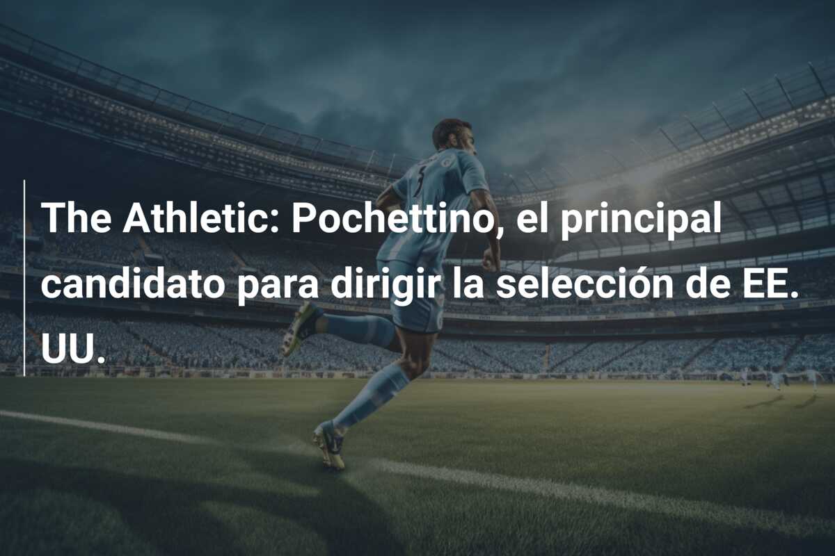 The Athletic: Pochettino, el principal candidato para dirigir la selección de EE. UU.