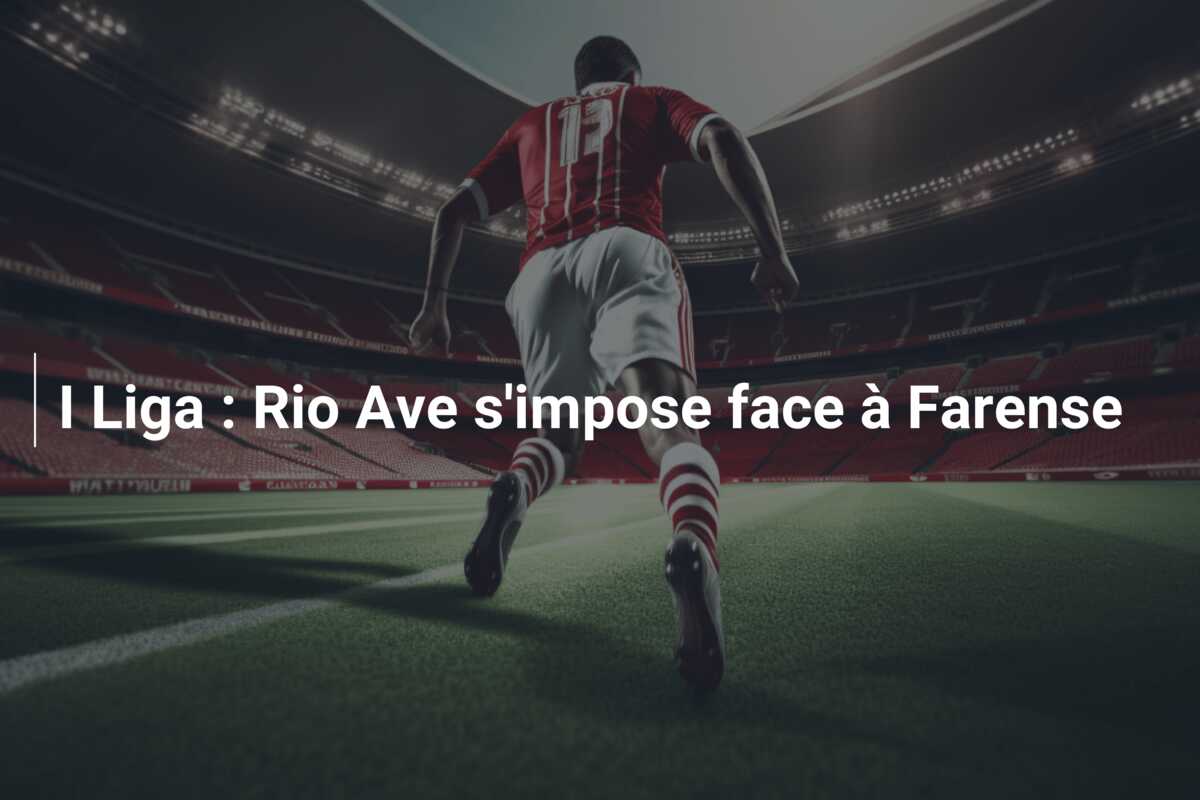 I Liga : Rio Ave s’impose face à Farense
