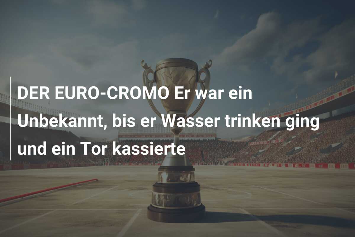 DER EURO-CROMO Er war ein Unbekannt, bis er Wasser trinken ging und ein Tor kassierte