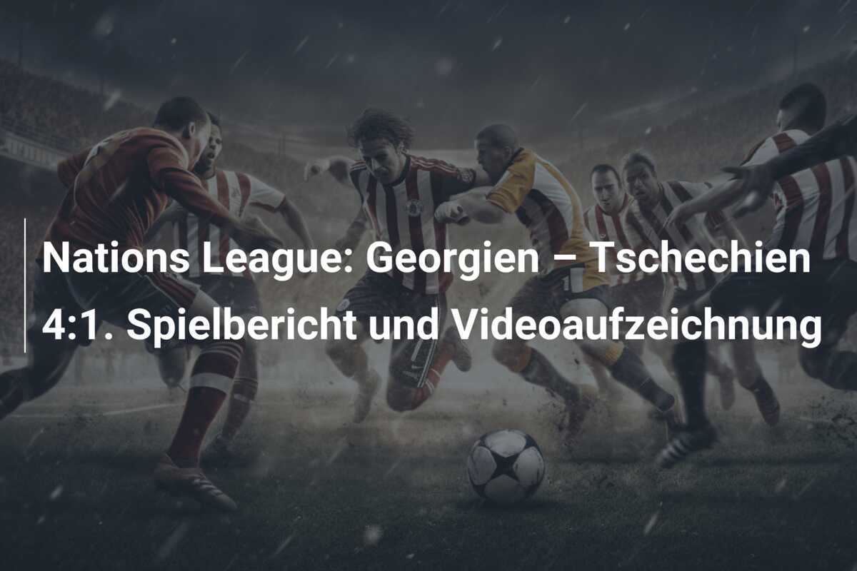 Nations League: Georgien – Tschechien 4:1. Spielbericht und Videoaufzeichnung