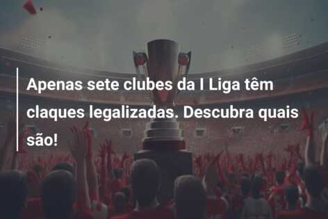 Apenas sete clubes da I Liga têm claques legalizadas. Descubra quais são!
