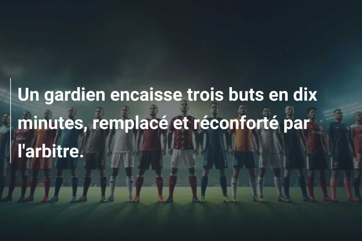 Un gardien encaisse trois buts en dix minutes, remplacé et réconforté par l’arbitre.