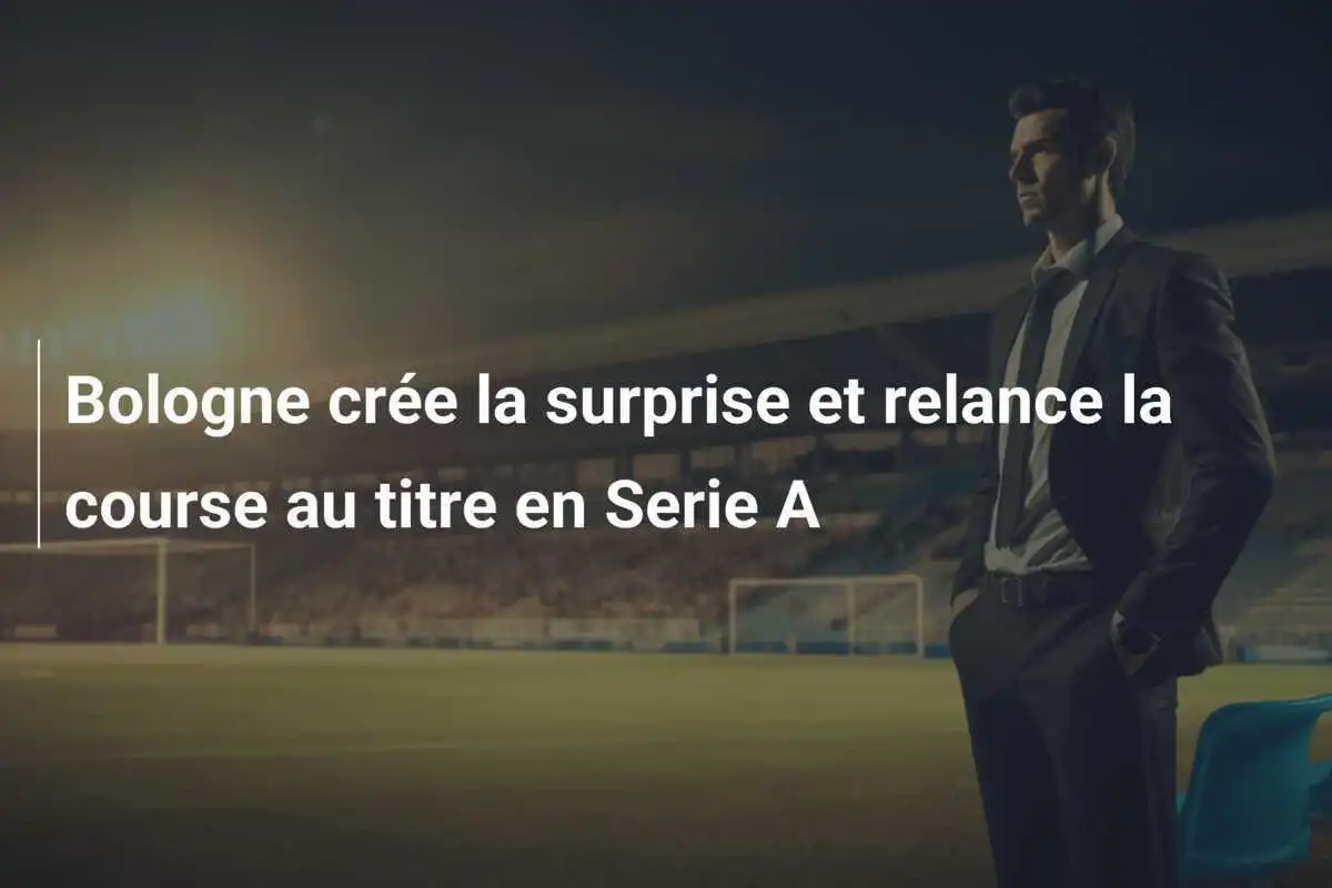 Bologne crée la surprise et relance la course au titre en Serie A
