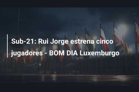 Sub-21: Rui Jorge estrena cinco jugadores – BOM DIA Luxemburgo