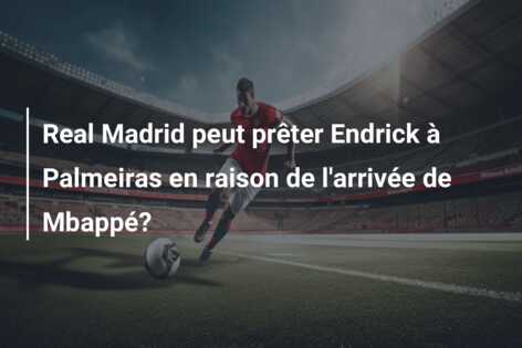 Real Madrid peut prêter Endrick à Palmeiras en raison de l’arrivée de Mbappé?