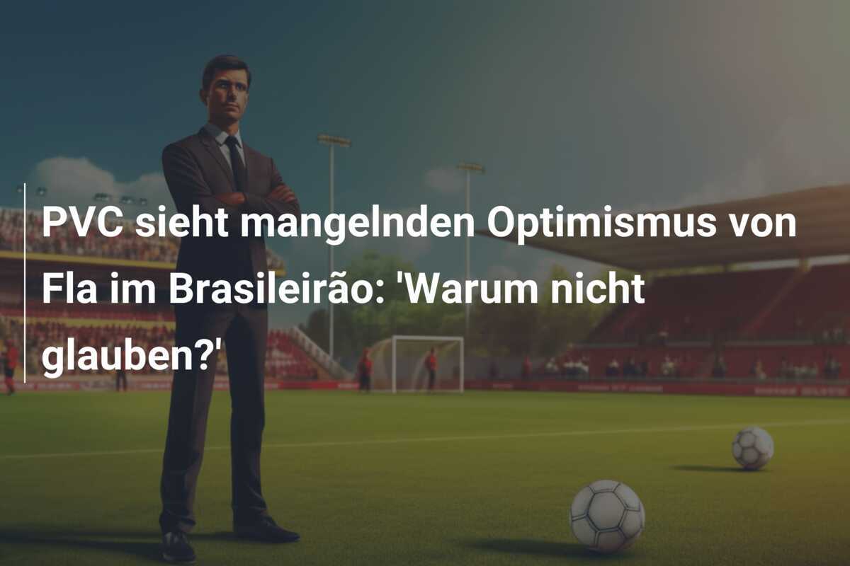 PVC sieht mangelnden Optimismus von Fla im Brasileirão: 'Warum nicht glauben?'
