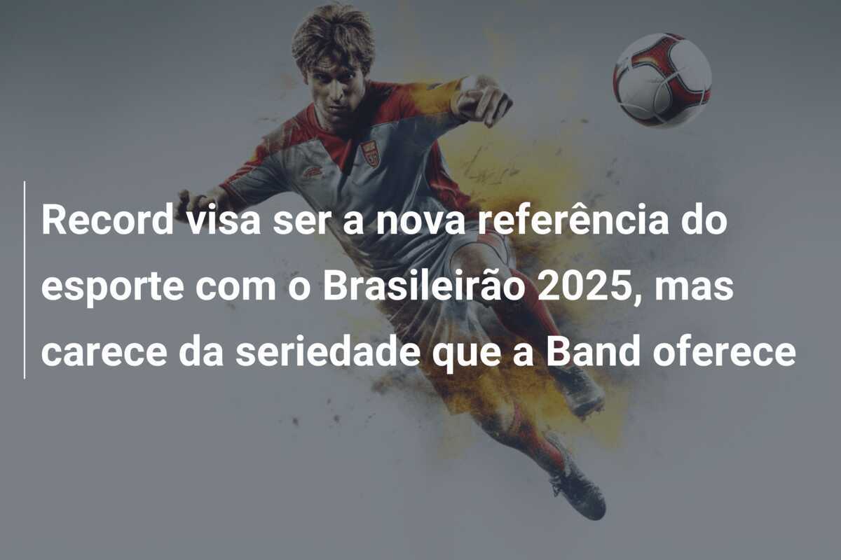 Record visa ser a nova referência do esporte com o Brasileirão 2025, mas carece da seriedade que a Band oferece
