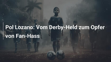 Pol Lozano: Vom Derby-Held zum Opfer von Fan-Hass