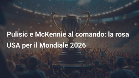Pulisic e McKennie al comando: la rosa USA per il Mondiale 2026