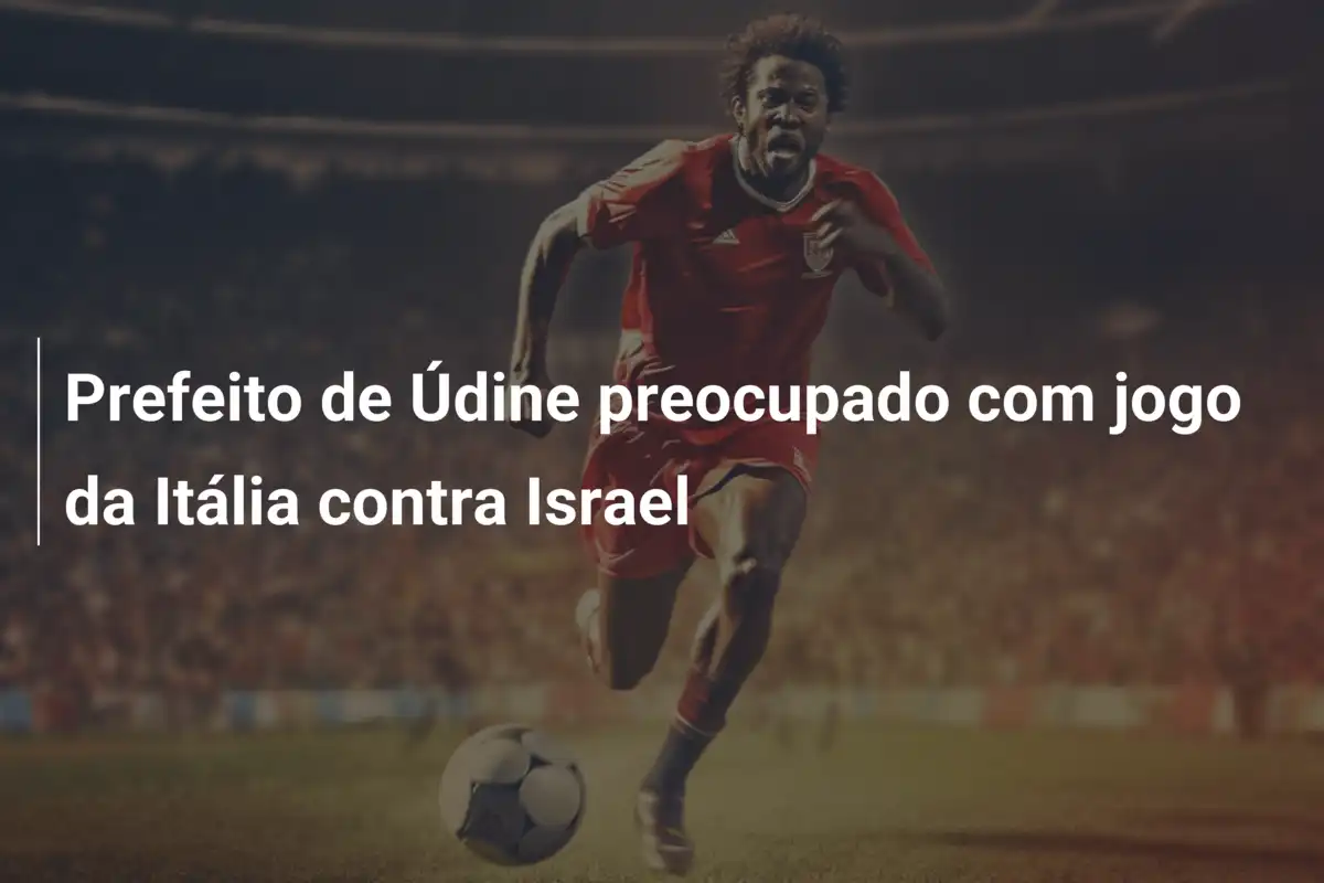 Prefeito de Údine preocupado com jogo da Itália contra Israel