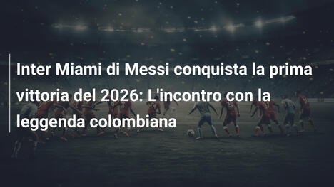 Inter Miami di Messi conquista la prima vittoria del 2026: L'incontro con la leggenda colombiana