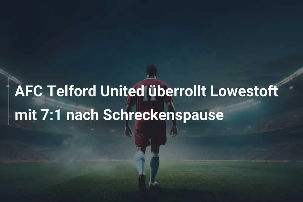 AFC Telford United überrollt Lowestoft mit 7:1 nach Schreckenspause
