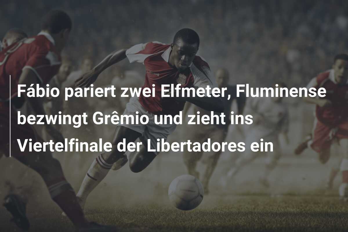 Fábio pariert zwei Elfmeter, Fluminense bezwingt Grêmio und zieht ins Viertelfinale der Libertadores ein