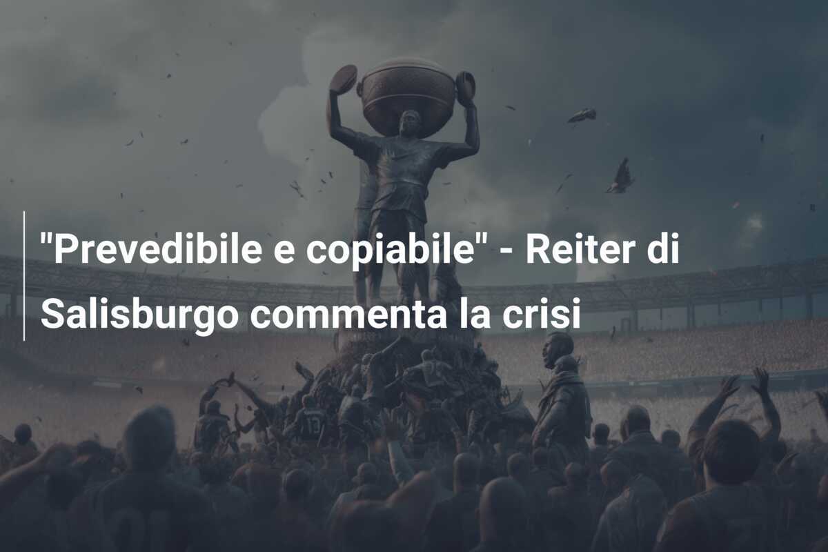 "Prevedibile e copiabile" - Reiter di Salisburgo commenta la crisi