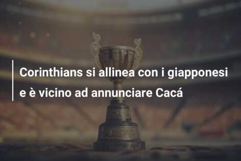 Corinthians si allinea con i giapponesi e è vicino ad annunciare Cacá