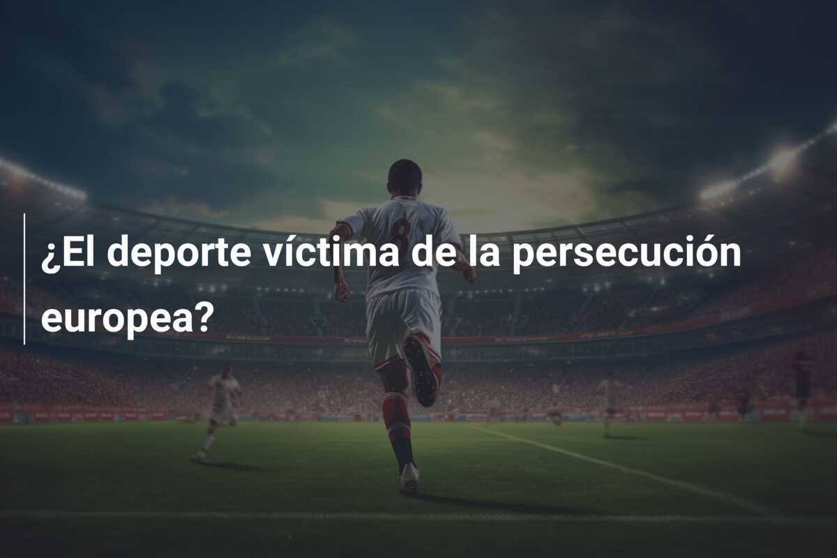 ¿El deporte víctima de la persecución europea?
