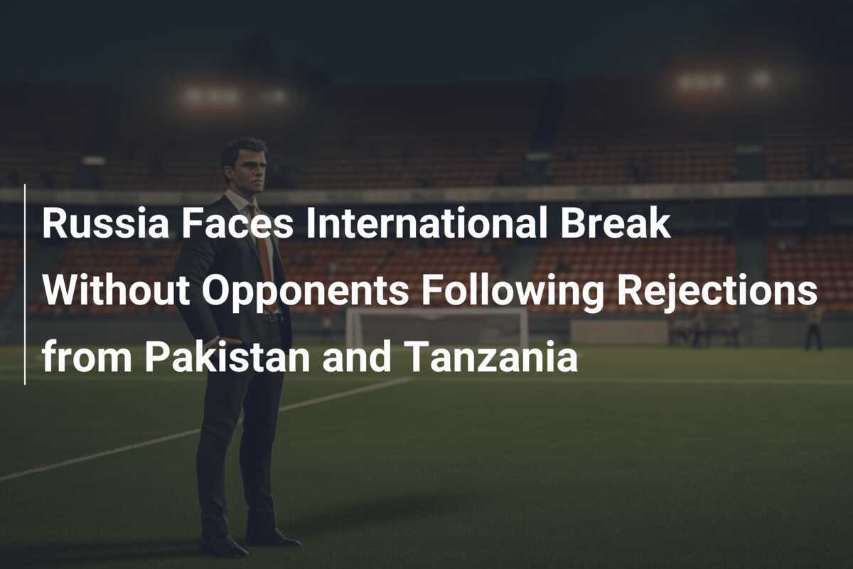 Nga Đối Mặt Với Kỳ Nghỉ Quốc Tế Không Có Đối Thủ Sau Khi Pakistan Và Tanzania Từ Chối