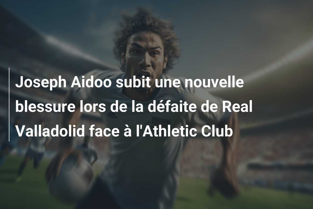 Joseph Aidoo subit une nouvelle blessure lors de la défaite de Real Valladolid face à l'Athletic Club