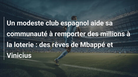 Un modeste club espagnol aide sa communauté à remporter des millions à la loterie : des rêves de Mbappé et Vinicius