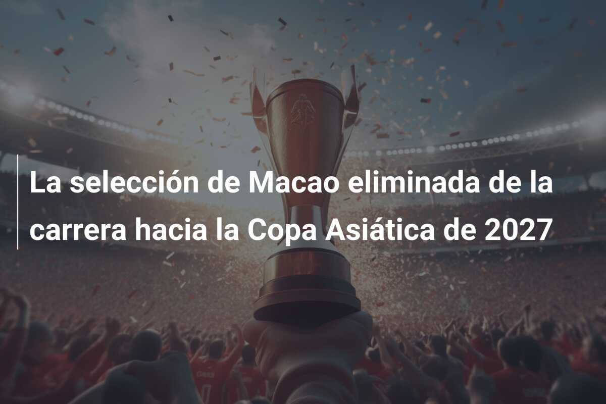 La selección de Macao eliminada de la carrera hacia la Copa Asiática de 2027
