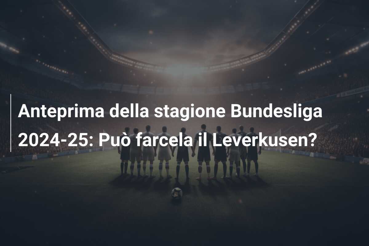 Anteprima della stagione Bundesliga 2024-25: Può farcela il Leverkusen?