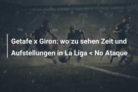 Getafe x Giron: wo zu sehen Zeit und Aufstellungen in La Liga < No Ataque
