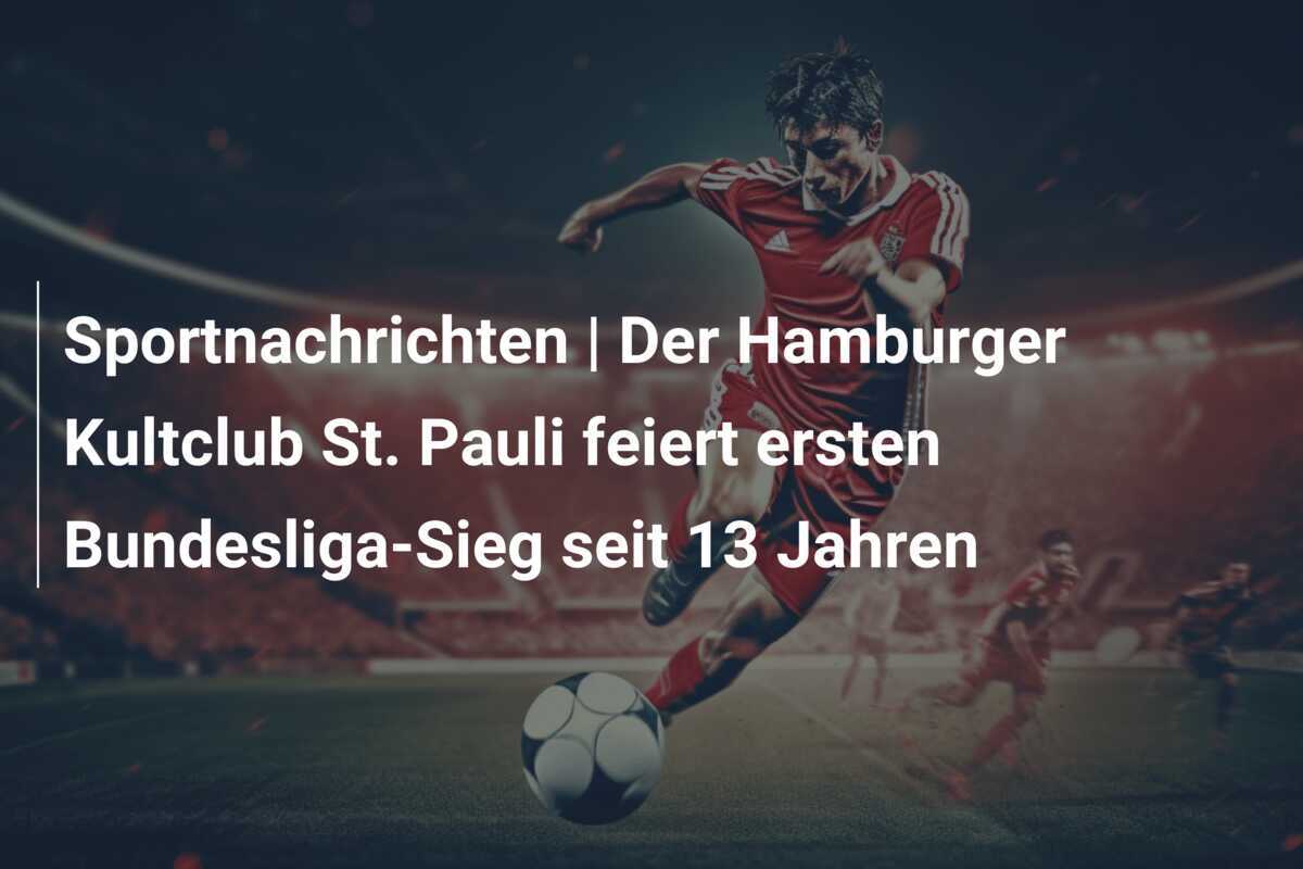 Sportnachrichten | Der Hamburger Kultclub St. Pauli feiert ersten Bundesliga-Sieg seit 13 Jahren