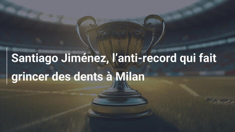 Santiago Jiménez, l"anti-record qui fait grincer des dents à Milan
