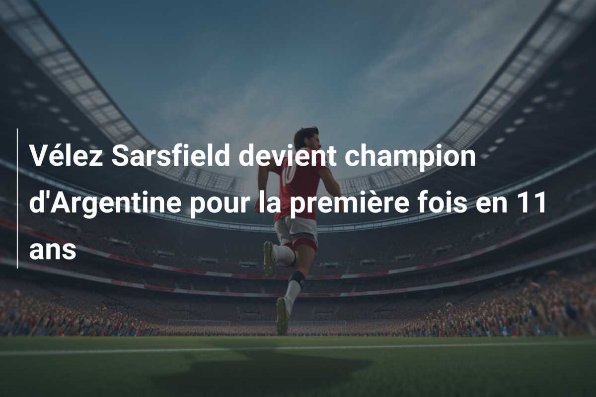 Vélez Sarsfield devient champion d'Argentine pour la première fois en 11 ans