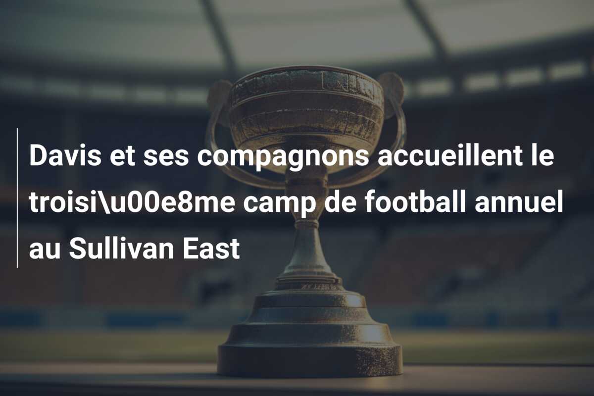 Davis et ses compagnons accueillent le troisi\u00e8me camp de football annuel au Sullivan East