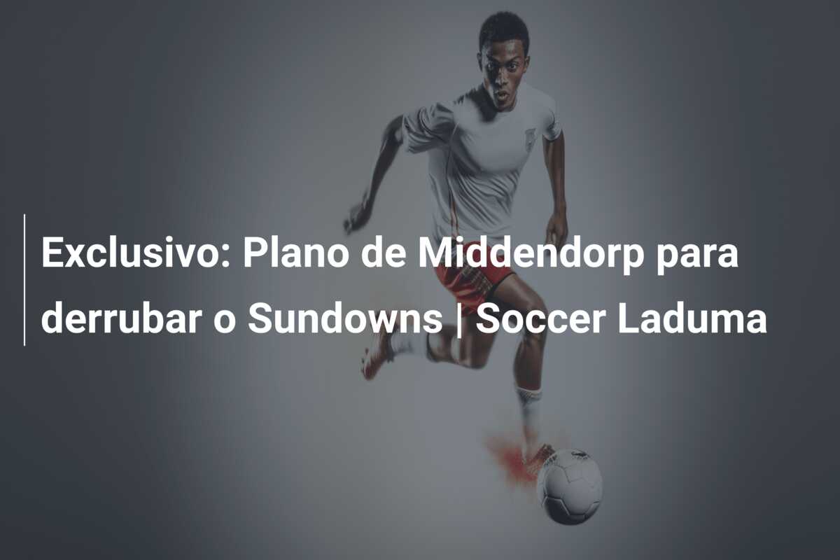 Exclusivo: Plano de Middendorp para derrubar o Sundowns | Soccer Laduma