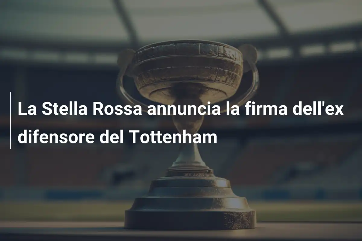 La Stella Rossa annuncia la firma dell'ex difensore del Tottenham