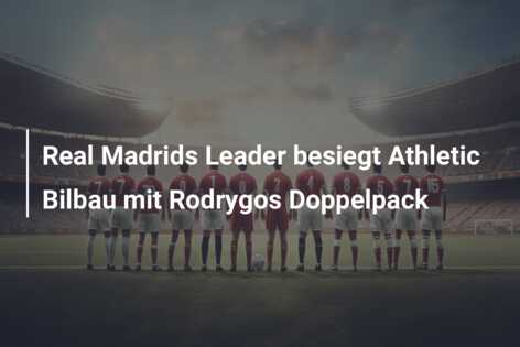 Real Madrids Leader besiegt Athletic Bilbau mit Rodrygos Doppelpack