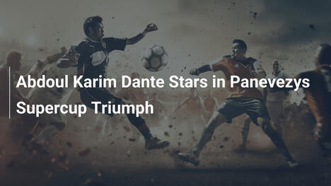 Abdoul Karim Dante Brillante nel Trionfo di Panevezys in Supercoppa