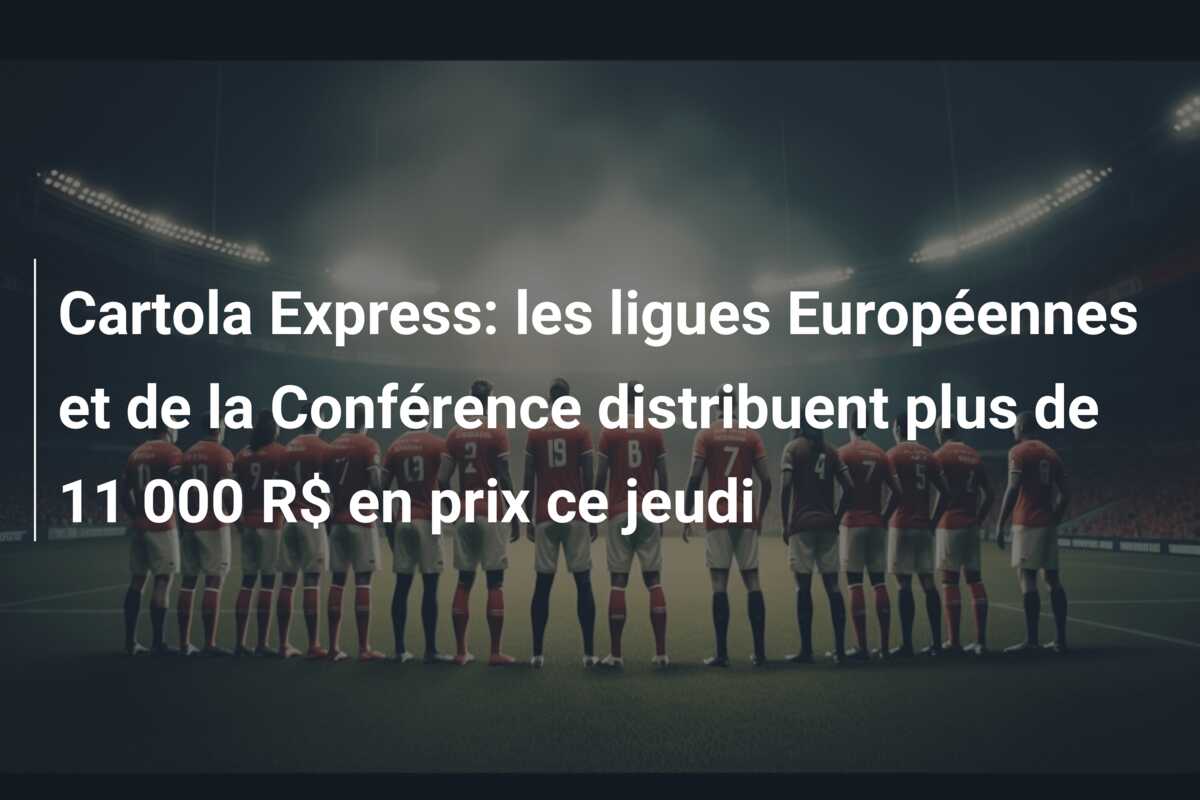 Cartola Express: les ligues Européennes et de la Conférence distribuent plus de 11 000 R$ en prix ce jeudi