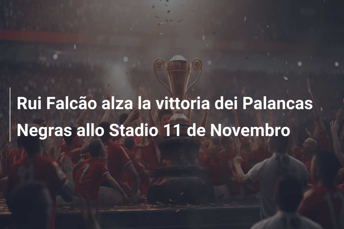Rui Falcão alza la vittoria dei Palancas Negras allo Stadio 11 de Novembro