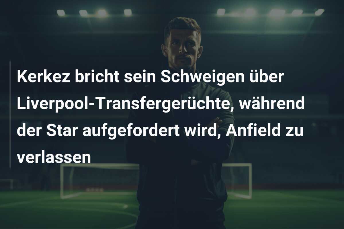 Kerkez bricht sein Schweigen über Liverpool-Transfergerüchte, während der Star aufgefordert wird, Anfield zu verlassen