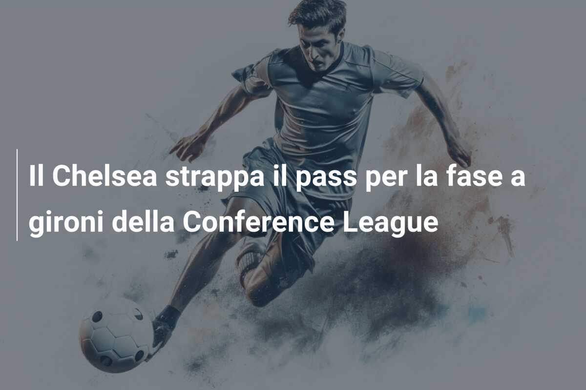 Il Chelsea strappa il pass per la fase a gironi della Conference League