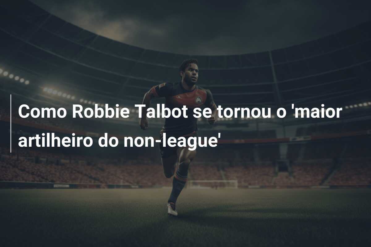 Como Robbie Talbot se tornou o 'maior artilheiro do non-league'