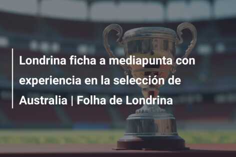 Londrina ficha a mediapunta con experiencia en la selección de Australia | Folha de Londrina