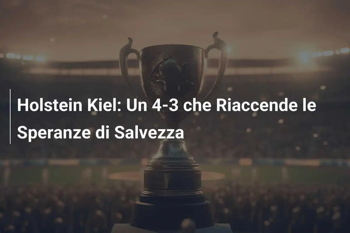 Holstein Kiel: Un 4-3 che Riaccende le Speranze di Salvezza