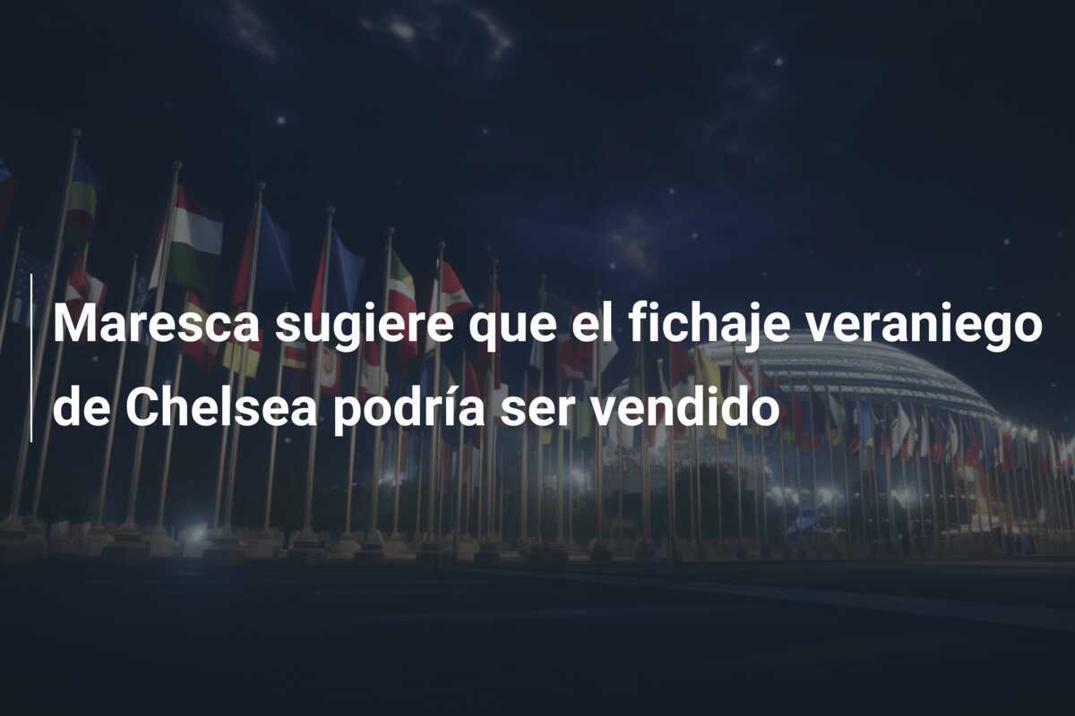 Maresca sugiere que el fichaje veraniego de Chelsea podría ser vendido