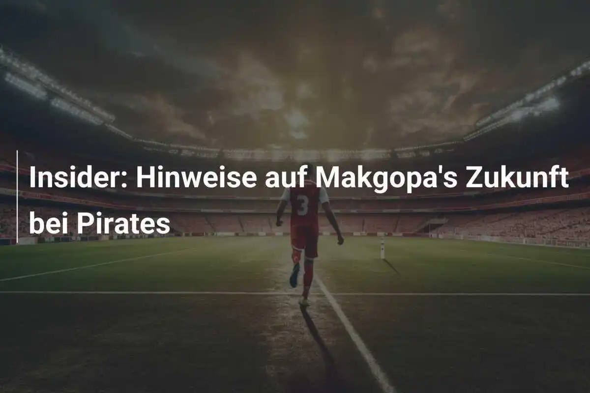 Insider: Hinweise auf Makgopa's Zukunft bei Pirates