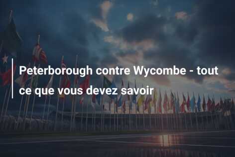 Peterborough contre Wycombe – tout ce que vous devez savoir