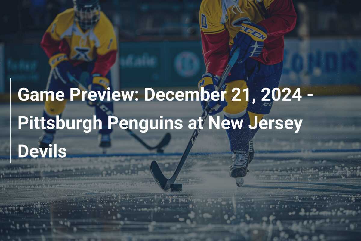 Game Preview December 21 2024 Pittsburgh Penguins at New Jersey Devils footboom1